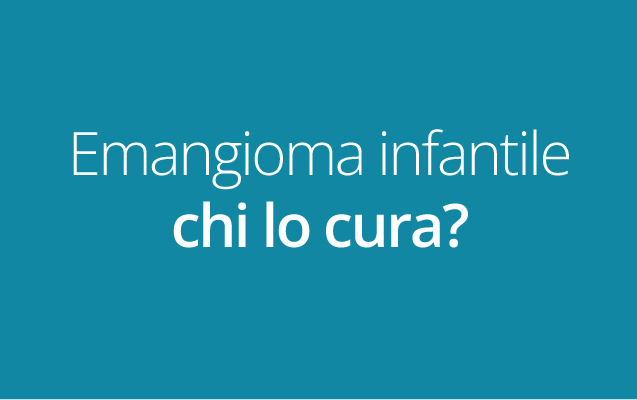  Mio figlio ha un Emangioma Infantile…chi lo cura? 